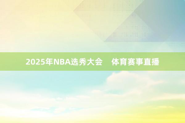 2025年NBA选秀大会    体育赛事直播
