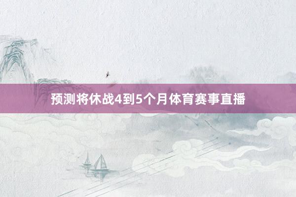 预测将休战4到5个月体育赛事直播