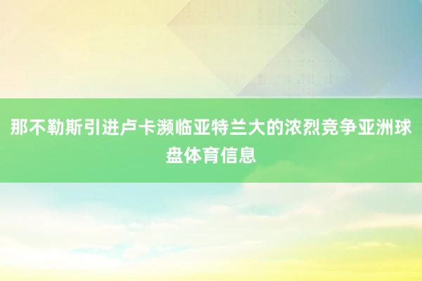 那不勒斯引进卢卡濒临亚特兰大的浓烈竞争亚洲球盘体育信息