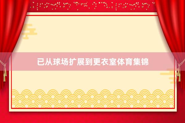 已从球场扩展到更衣室体育集锦