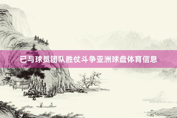已与球员团队胜仗斗争亚洲球盘体育信息