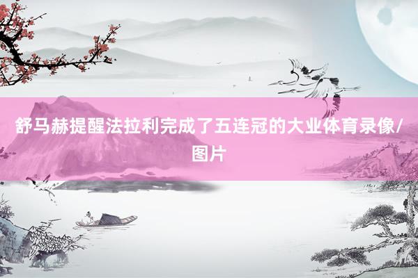 舒马赫提醒法拉利完成了五连冠的大业体育录像/图片