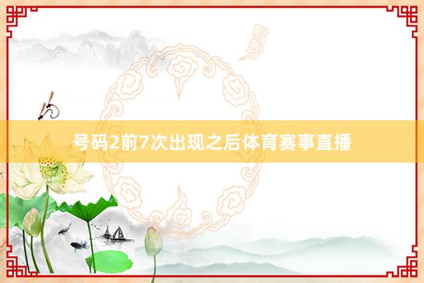 号码2前7次出现之后体育赛事直播