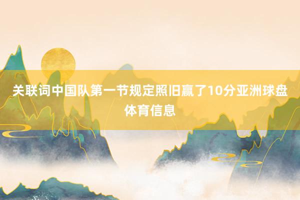 关联词中国队第一节规定照旧赢了10分亚洲球盘体育信息
