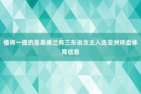 值得一提的是桑德兰有三东说念主入选亚洲球盘体育信息