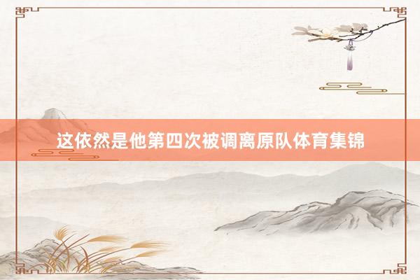 这依然是他第四次被调离原队体育集锦