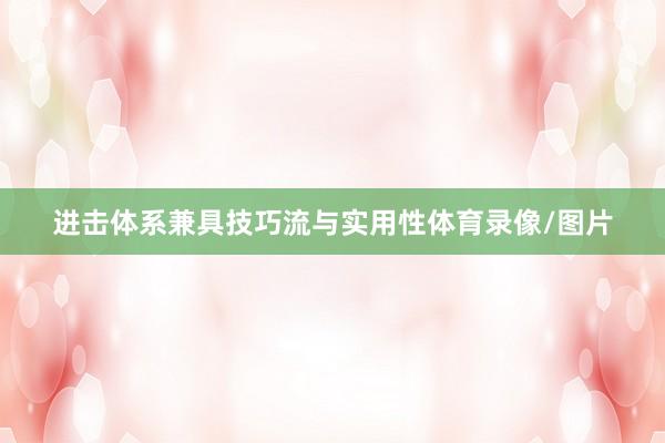 进击体系兼具技巧流与实用性体育录像/图片