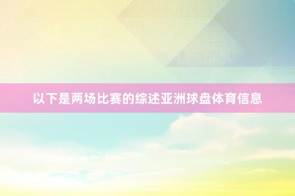 以下是两场比赛的综述亚洲球盘体育信息