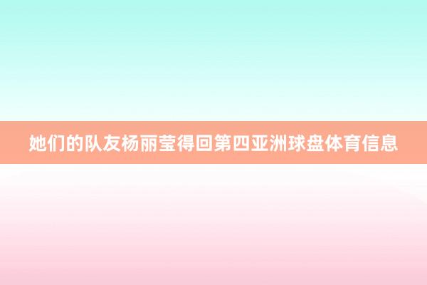 她们的队友杨丽莹得回第四亚洲球盘体育信息