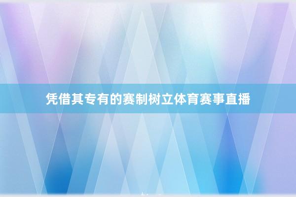 凭借其专有的赛制树立体育赛事直播
