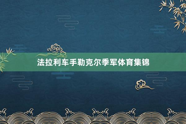 法拉利车手勒克尔季军体育集锦