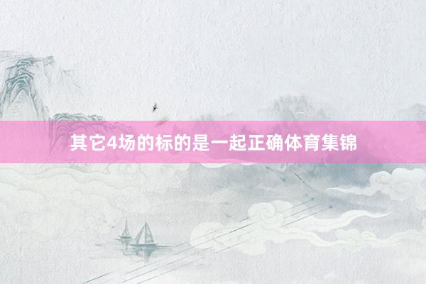 其它4场的标的是一起正确体育集锦