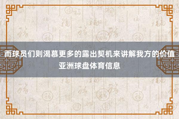 而球员们则渴慕更多的露出契机来讲解我方的价值亚洲球盘体育信息