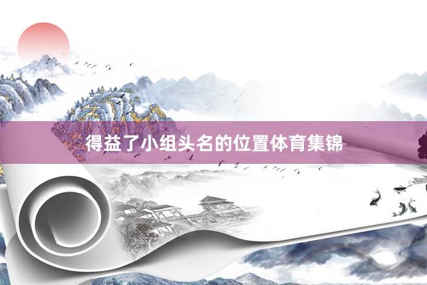 得益了小组头名的位置体育集锦