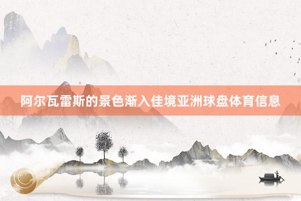 阿尔瓦雷斯的景色渐入佳境亚洲球盘体育信息