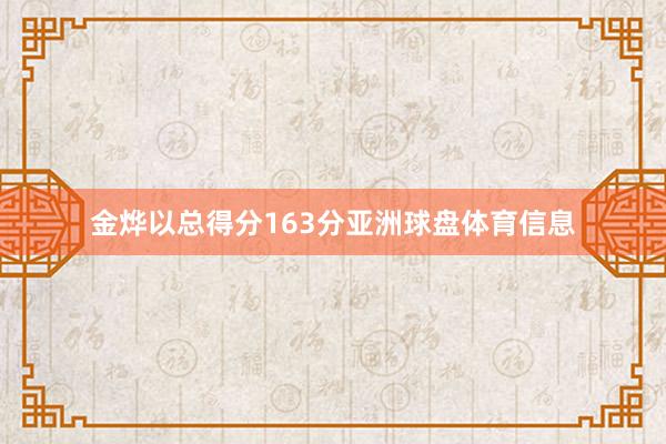 金烨以总得分163分亚洲球盘体育信息