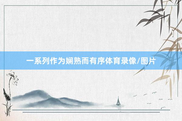一系列作为娴熟而有序体育录像/图片