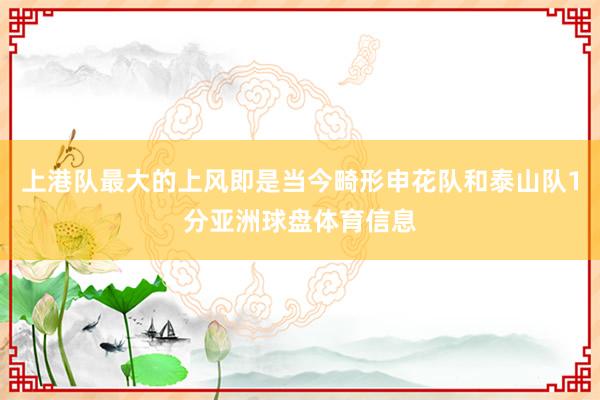 上港队最大的上风即是当今畸形申花队和泰山队1分亚洲球盘体育信息