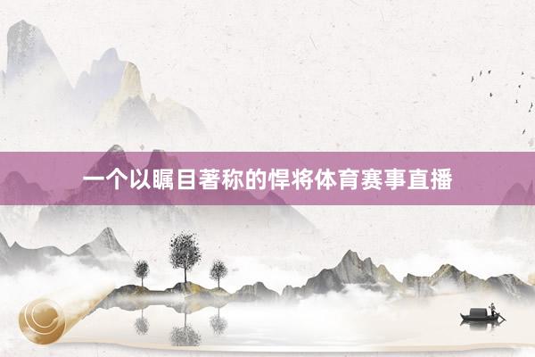 一个以瞩目著称的悍将体育赛事直播