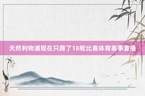 天然利物浦现在只踢了18轮比赛体育赛事直播
