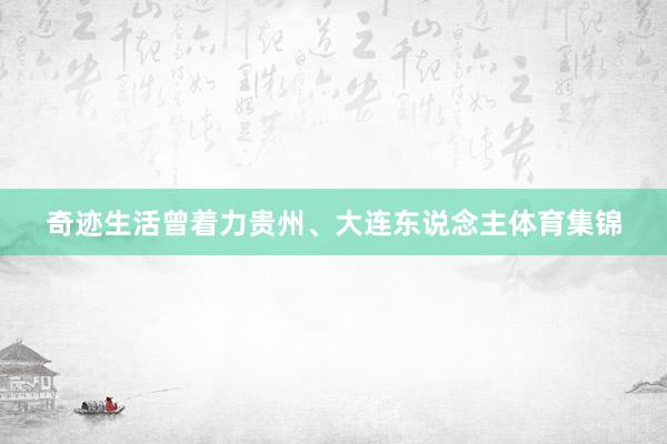 奇迹生活曾着力贵州、大连东说念主体育集锦