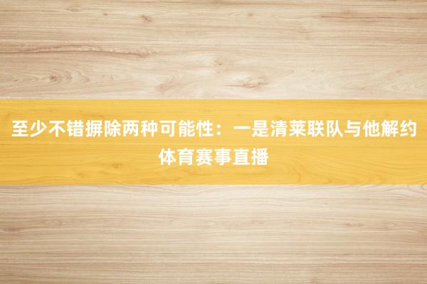 至少不错摒除两种可能性：一是清莱联队与他解约体育赛事直播
