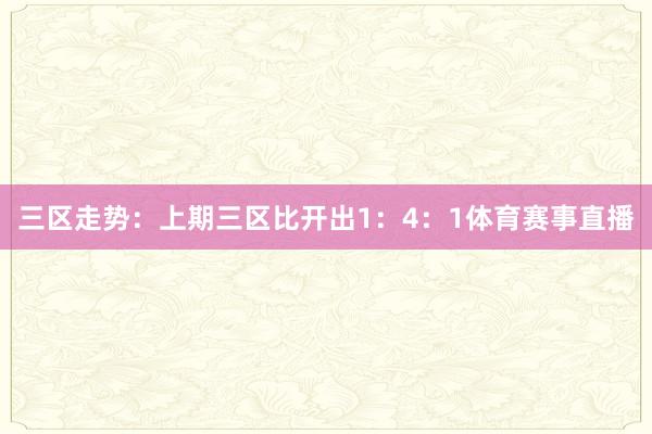 三区走势：上期三区比开出1：4：1体育赛事直播