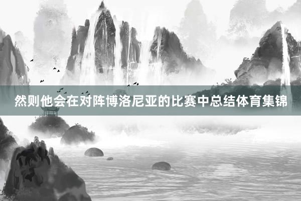 然则他会在对阵博洛尼亚的比赛中总结体育集锦