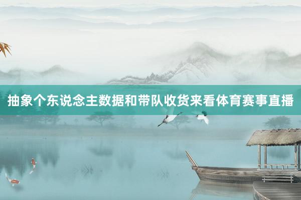 抽象个东说念主数据和带队收货来看体育赛事直播