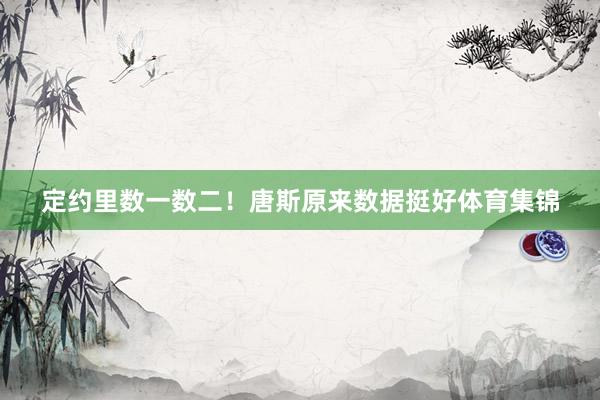 定约里数一数二！唐斯原来数据挺好体育集锦