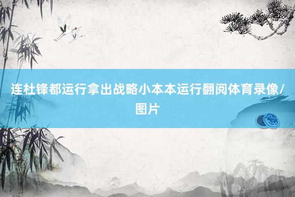 连杜锋都运行拿出战略小本本运行翻阅体育录像/图片