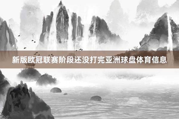 新版欧冠联赛阶段还没打完亚洲球盘体育信息