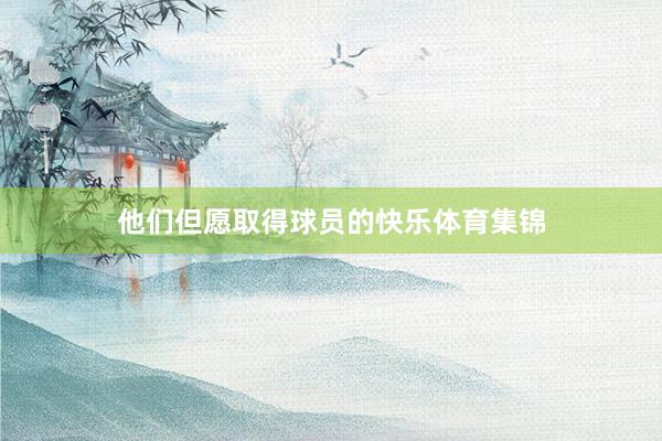 他们但愿取得球员的快乐体育集锦