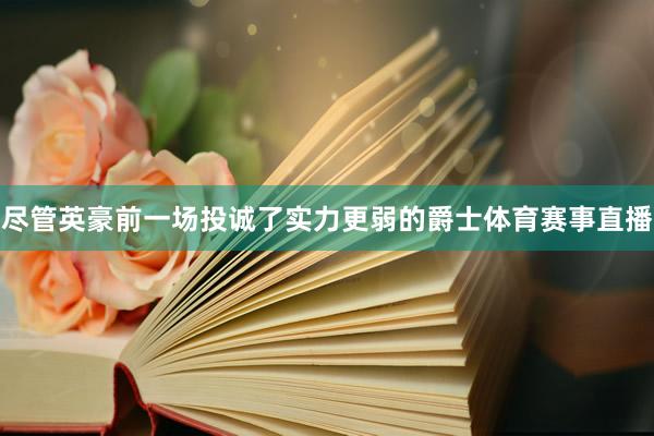 尽管英豪前一场投诚了实力更弱的爵士体育赛事直播