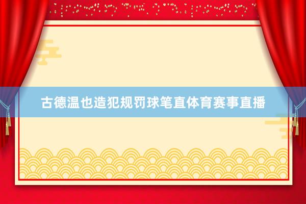 古德温也造犯规罚球笔直体育赛事直播