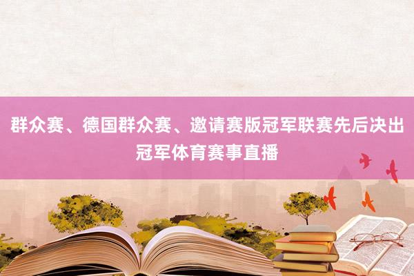 群众赛、德国群众赛、邀请赛版冠军联赛先后决出冠军体育赛事直播