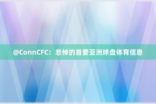 @ConnCFC：悲悼的首要亚洲球盘体育信息