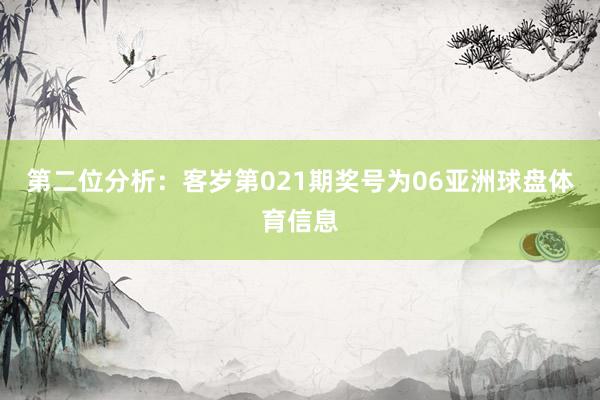 第二位分析:客岁第021期奖号为06亚洲球盘体育信息