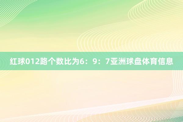 红球012路个数比为6:9:7亚洲球盘体育信息