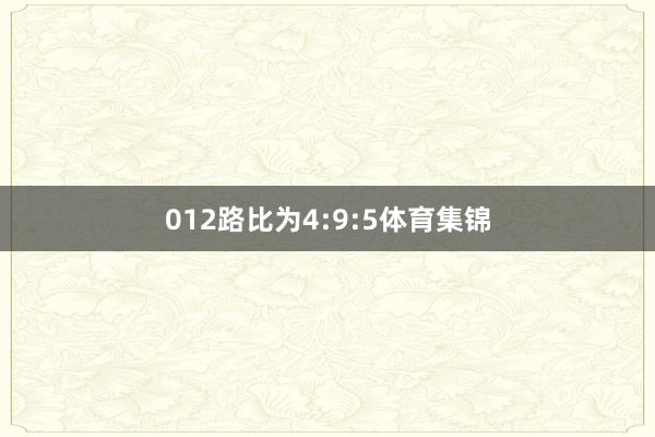 012路比为4:9:5体育集锦