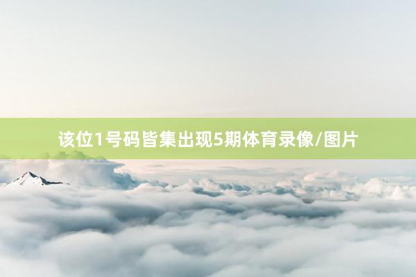 该位1号码皆集出现5期体育录像/图片