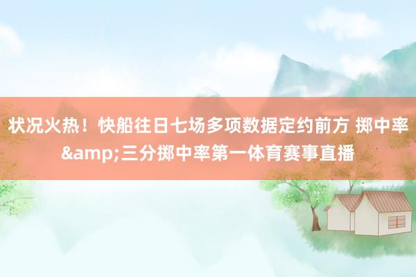 状况火热！快船往日七场多项数据定约前方 掷中率&三分掷中率第一体育赛事直播