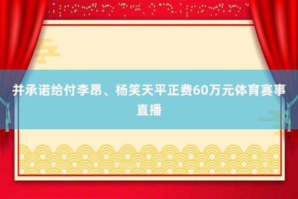 并承诺给付李昂、杨笑天平正费60万元体育赛事直播