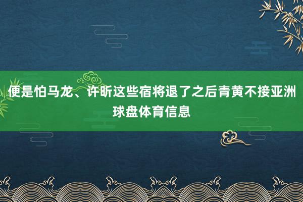 便是怕马龙、许昕这些宿将退了之后青黄不接亚洲球盘体育信息