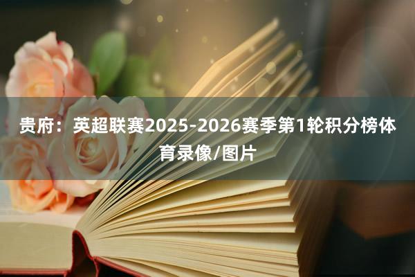 贵府：英超联赛2025-2026赛季第1轮积分榜体育录像/图片